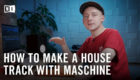 How to Make an Uplifting House Track with MASCHINE
